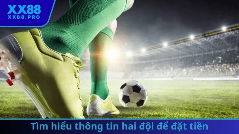 Tìm hiểu thông tin hai đội để đặt tiền